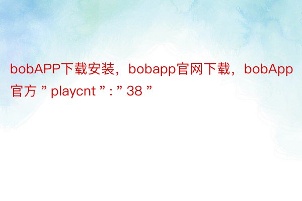 bobAPP下载安装，bobapp官网下载，bobApp官方＂playcnt＂:＂38＂