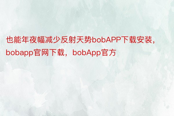 也能年夜幅减少反射天势bobAPP下载安装，bobapp官网下载，bobApp官方