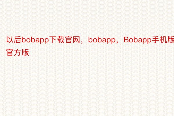以后bobapp下载官网，bobapp，Bobapp手机版官方版