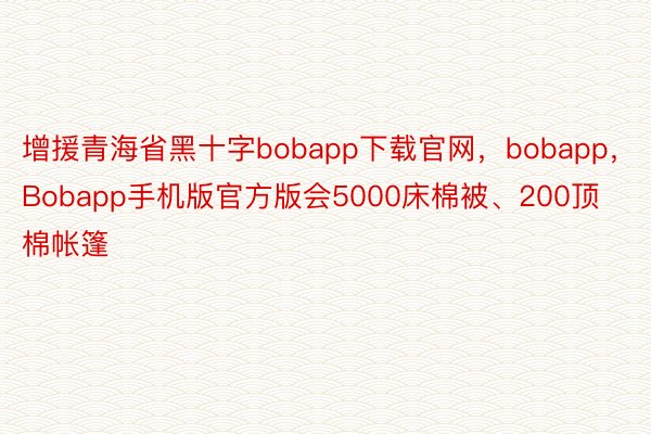 增援青海省黑十字bobapp下载官网，bobapp，Bobapp手机版官方版会5000床棉被、200顶棉帐篷