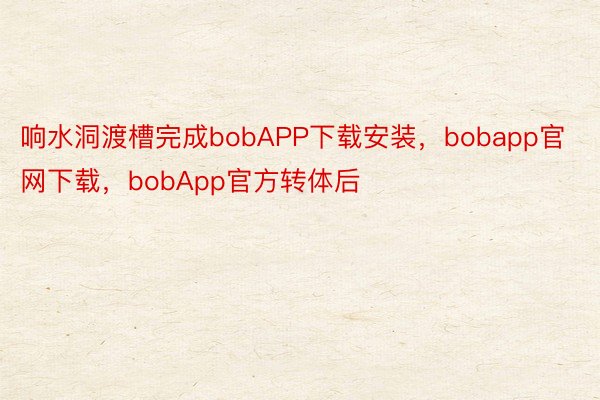 响水洞渡槽完成bobAPP下载安装，bobapp官网下载，bobApp官方转体后