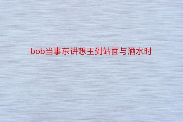 bob当事东讲想主到站面与酒水时