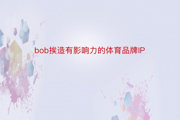 bob挨造有影响力的体育品牌IP