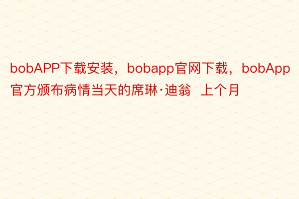 bobAPP下载安装，bobapp官网下载，bobApp官方颁布病情当天的席琳·迪翁  上个月